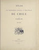 Atlas de Historia fisica y Politica de Chile Vol. 1