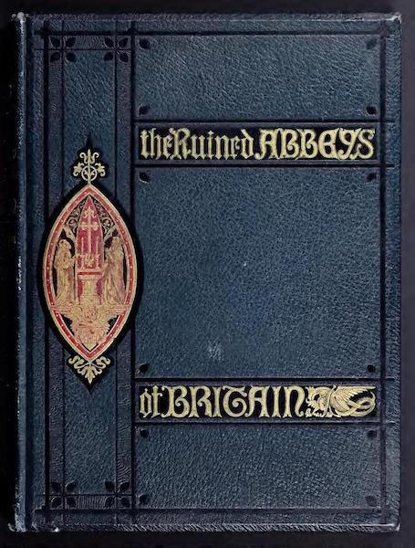 The Ruined Abbeys of Britain Vol. 1 - Front Cover (1882)